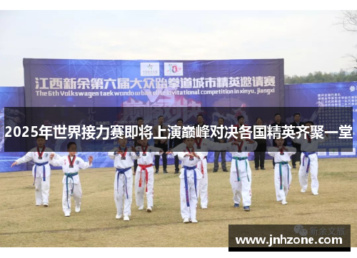 2025年世界接力赛即将上演巅峰对决各国精英齐聚一堂