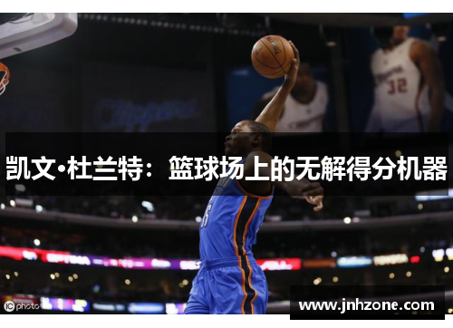 凯文·杜兰特：篮球场上的无解得分机器