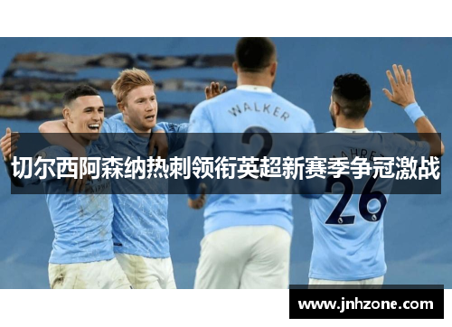 切尔西阿森纳热刺领衔英超新赛季争冠激战